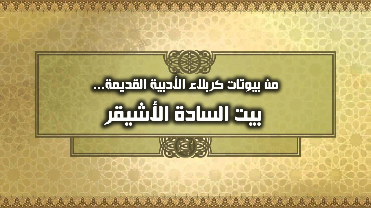 من بيوتات كربلاء الأدبية القديمة... بيت السادة الأشيقر
