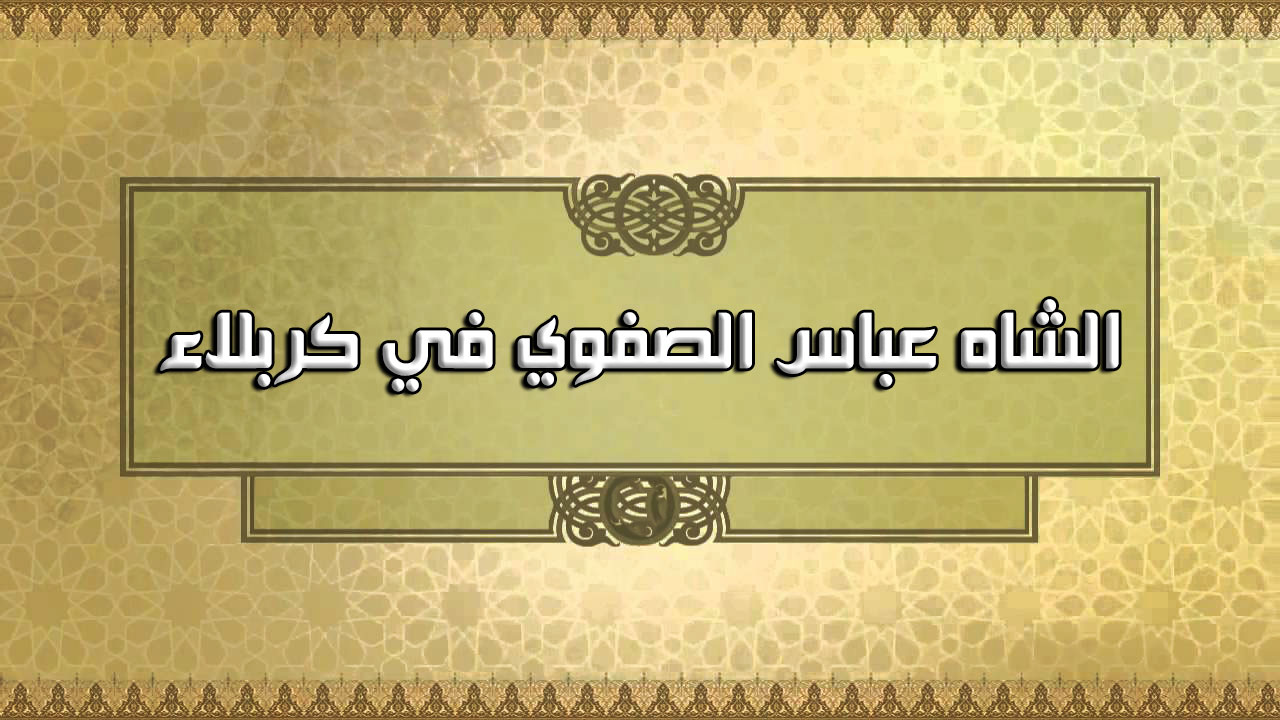 الشاه عباس الصفوي في كربلاء