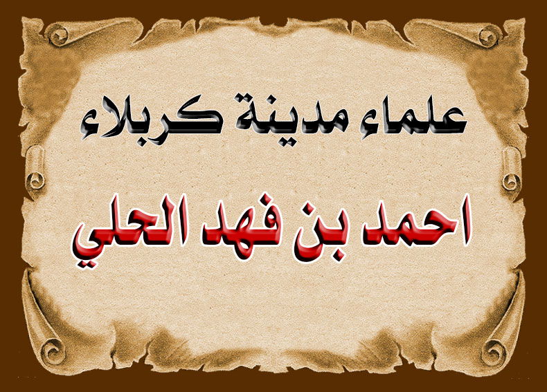 أهم علماء مدينة كربلاء - احمد بن فهد الحلي-