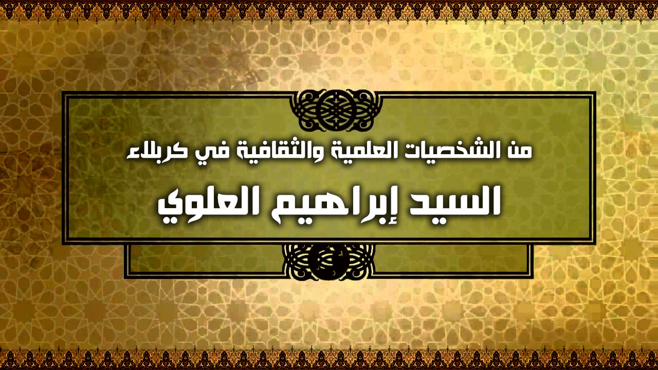من الشخصيات العلمية والثقافية في كربلاء - السيد إبراهيم العلوي -
