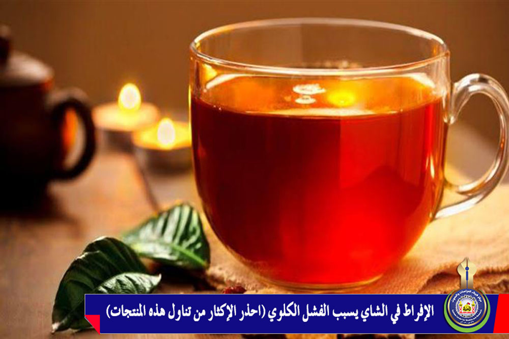 الإفراط في الشاي يسبب الفشل الكلوي (احذر الإكثار من تناول هذه المنتجات)
