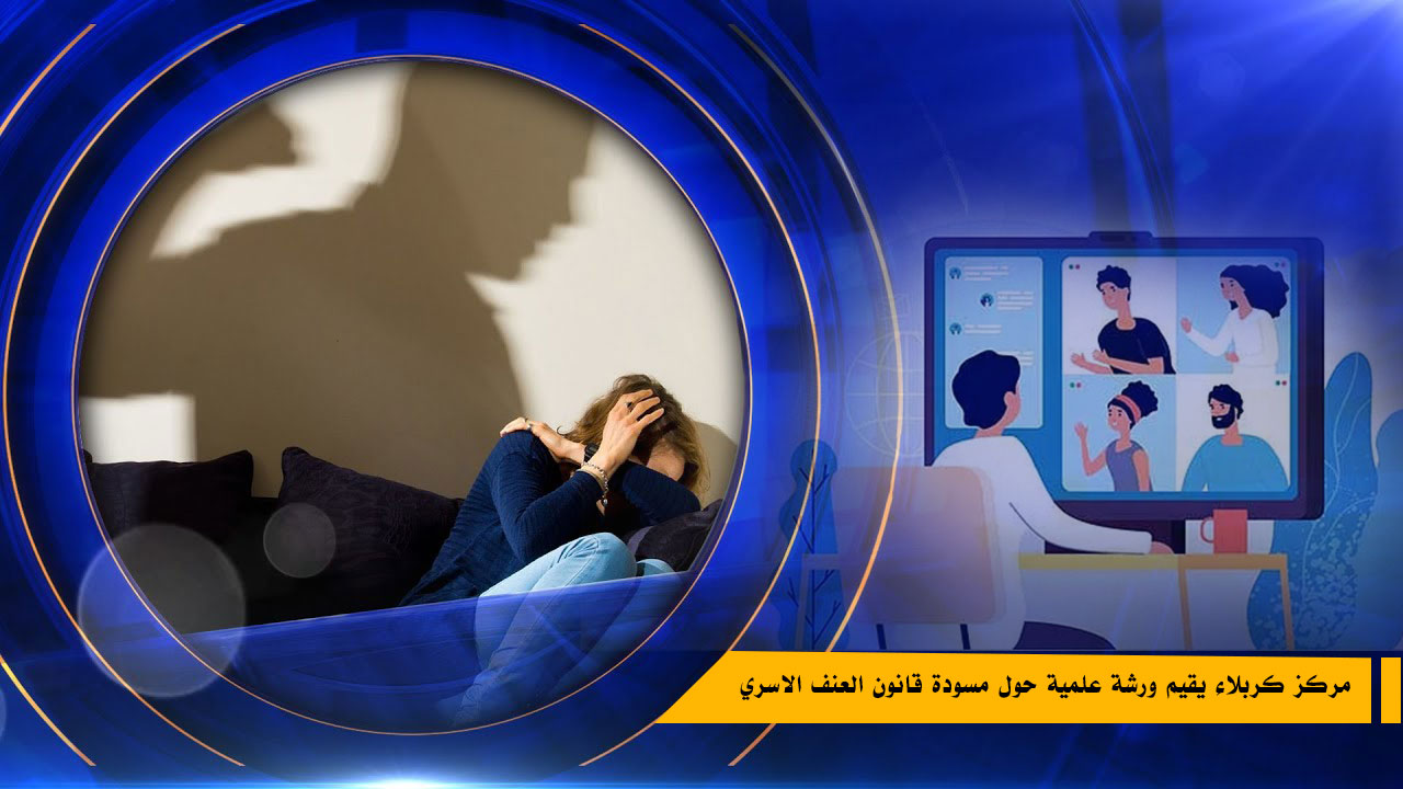 مركز كربلاء يقيم ورشة علمية حول مسودة قانون العنف الاسري ورئاسة الجمهورية تصدر توضيحاً بهذا الخصوص