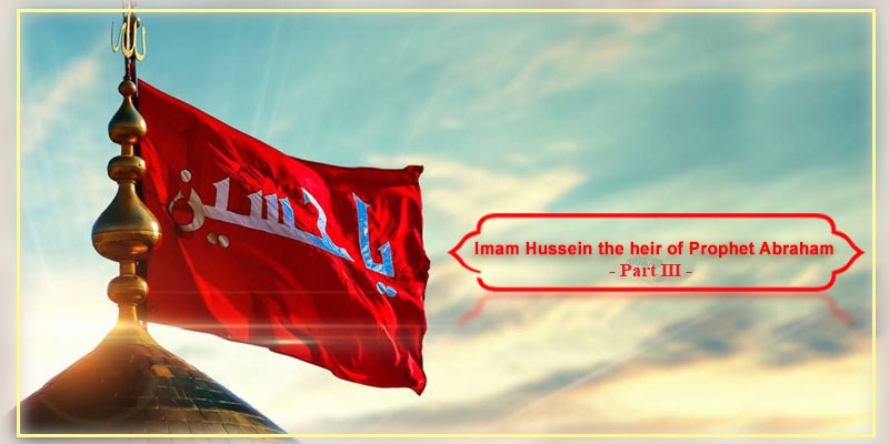 Imam Hussein the Heir of Prophet Abraham –Part III-