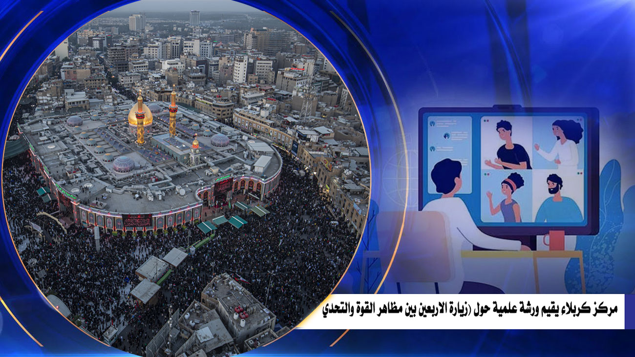 ندوة علمية إلكترونية في مركز كربلاء للدراسات بعنوان (زيارة الأربعين بين مظاهر القوة والتحدي)
