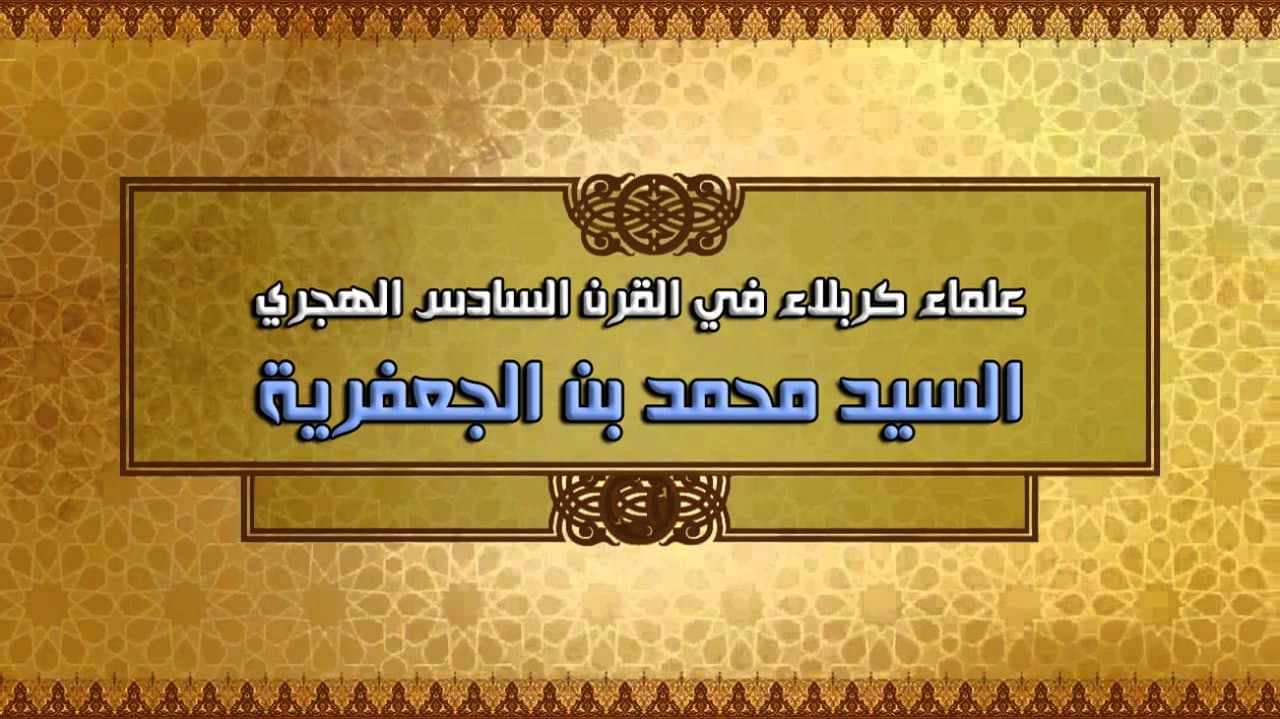 علماء كربلاء في القرن السادس الهجري السيد محمد بن الجعفرية (ت: سنة 573هـ / 1177م)