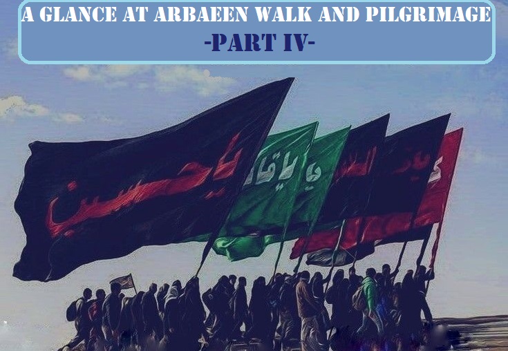 A Glance at Arbaeen Walk and Pilgrimage -Part IV-