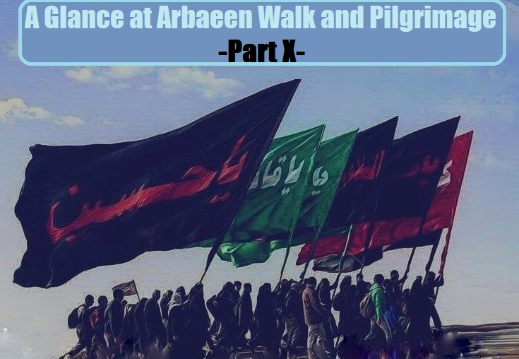 A Glance at Arbaeen Walk and Pilgrimage -Part X-