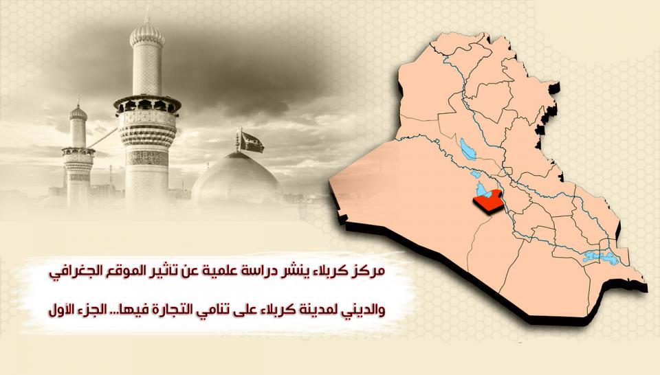 مركز كربلاء ينشر دراسة علمية عن تأثير الموقع الجغرافي والديني لمدينة كربلاء على تنامي التجارة فيها... الجزء الأول