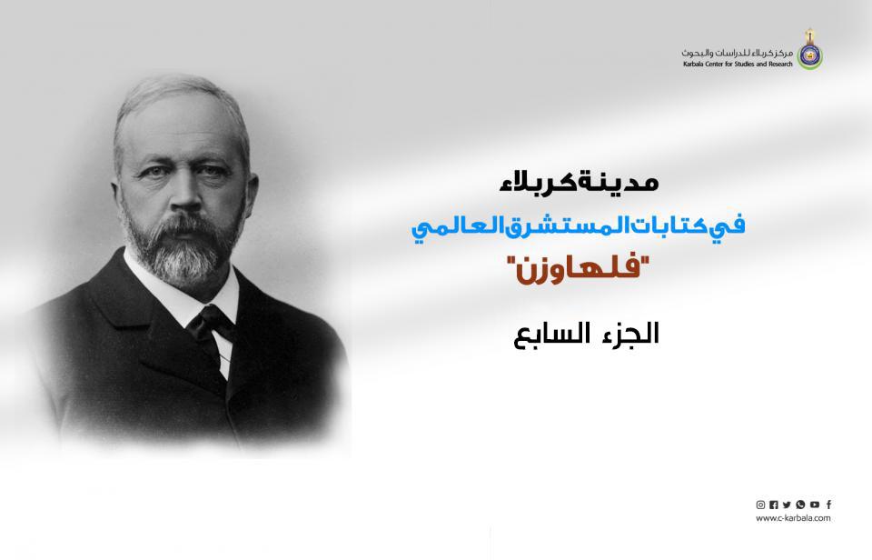 مدينة كربلاء في كتابات المستشرق العالمي "فلهاوزن"... الجزء السابع