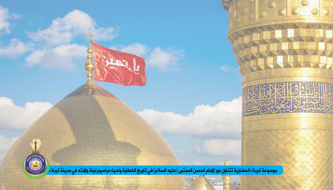 موسوعة كربلاء الحضارية تتناول دور الامام الحسن المجتبى (عليه السلام) في تاريخ الخطابة واحياء مراسيم ليلة ولادته في مدينة كربلاء