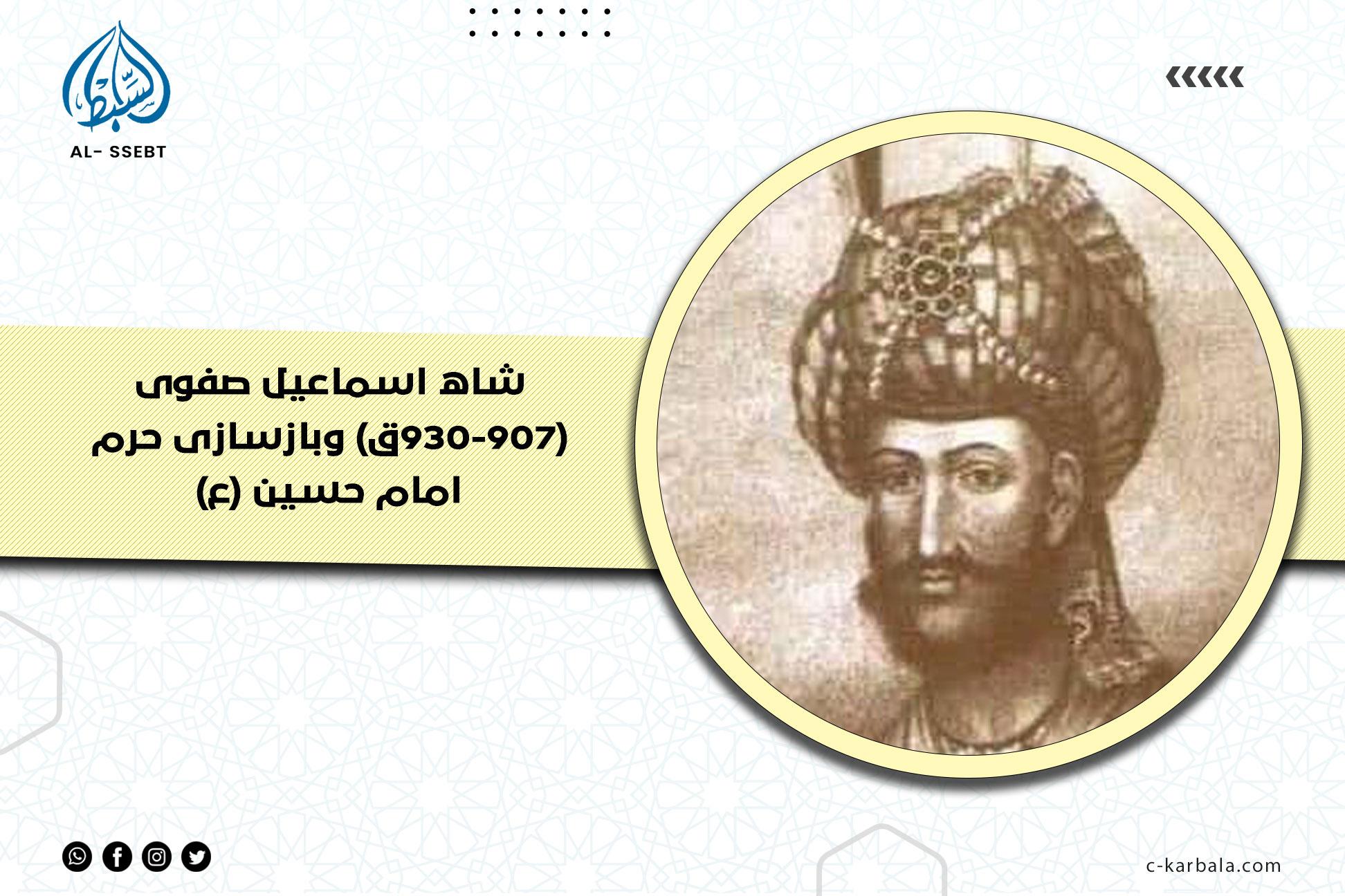 شاه اسماعیل صفوی (۹۳۰-۹۰۷ق) وبازسازى حرم امام حسين (ع)