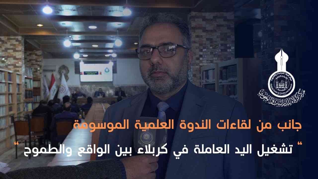 جانب من لقاءات الندوة العلمية الموسومة: (تشغيل اليد العاملة في كربلاء.. بين الواقع والطموح).