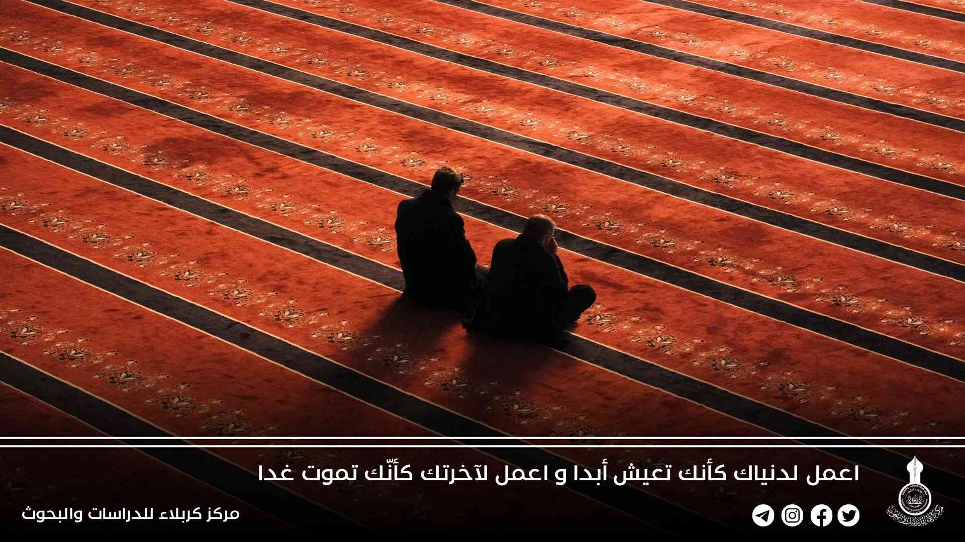 اعمل لدنياك كأنك تعيش أبدا و اعمل لآخرتك كأنّك تموت غدا