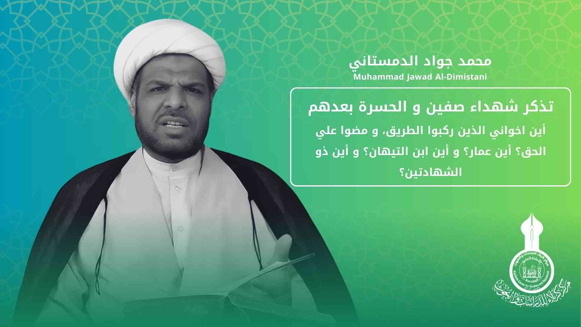 تذكر شهداء صفين و الحسرة بعدهم ..  أين اخواني الذين ركبوا الطريق، و مضوا علي الحق؟ أين عمار؟ و أين ابن التيهان؟ و أين ذو الشهادتين؟ ..  محمد جواد الدمستاني