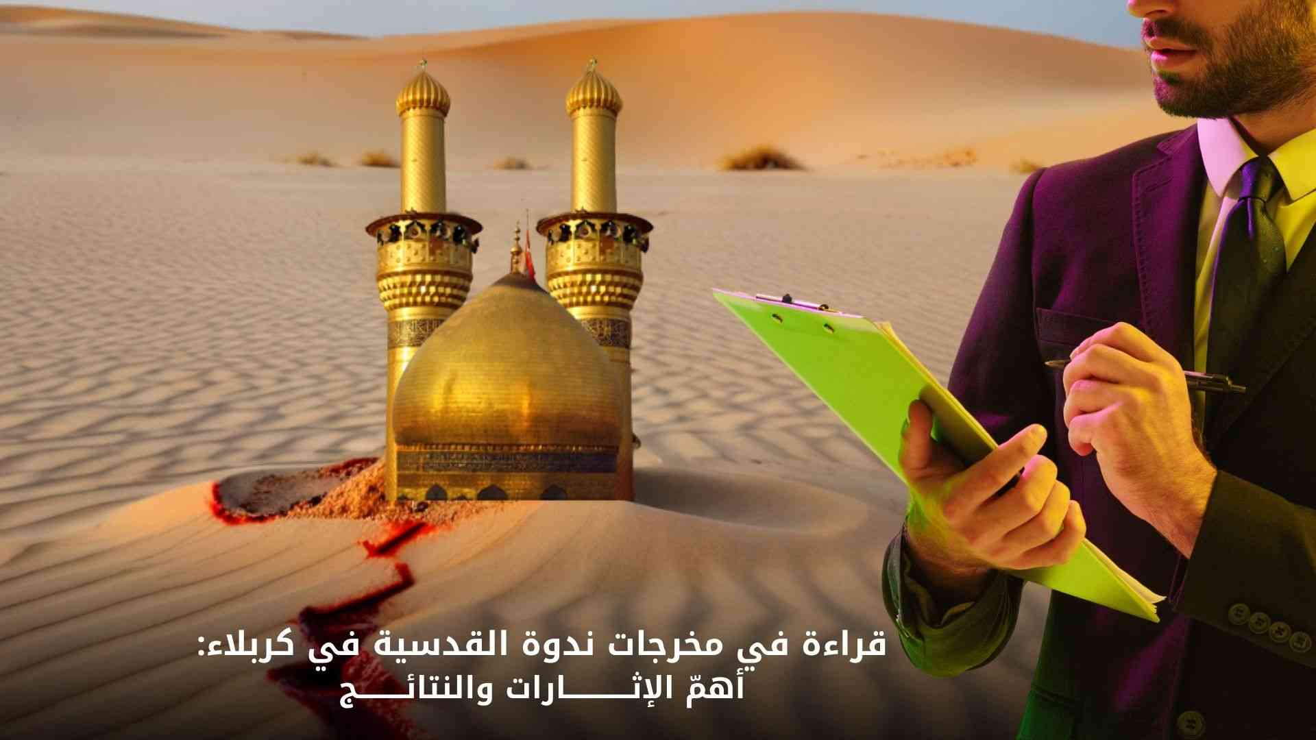 قراءة في مخرجات ندوة القدسية في كربلاء: أهمّ الإثارات والنتائج